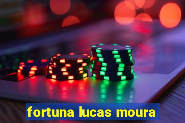 fortuna lucas moura